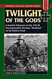 Twilight of the Gods: A Swedish Volunteer in the 11th SS Panzergrenadier Division Nordland on the Eastern Front (Paperback)