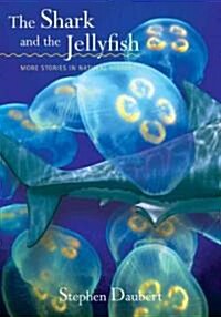 The Shark and the Jellyfish: More Stories in Natural History (Hardcover, New)