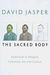 The Sacred Body: Asceticism in Religion, Literature, Art, and Culture (Hardcover)