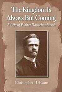 The Kingdom Is Always But Coming: A Life of Walter Rauschenbusch (Paperback)