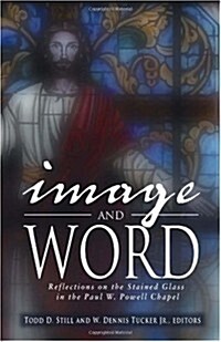 Image and Word: Reflections on the Stained Glass in the Paul W. Powell Chapel (Hardcover)