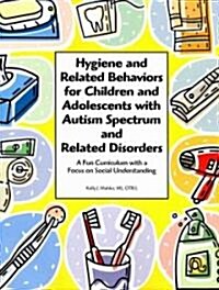 Hygiene and Related Behaviors for Children and Adolescents with Autism Spectrum and Related Disorders (Paperback)