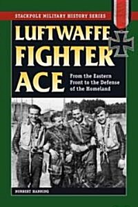 Luftwaffe Fighter Ace: From the Eastern Front to the Defense of the Homeland (Paperback)