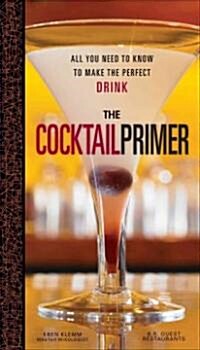 The Cocktail Primer: All You Need to Know to Make the Perfect Drink (Hardcover)