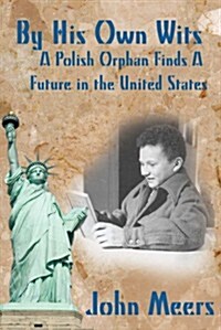 By His Own Wits: A Polish Orphan Finds a Future in the United States (Paperback)