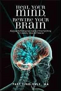 Heal Your Mind, Rewire Your Brain: Applying the Exciting New Science of Brain Synchrony for Creativity, Peace and Presence (Hardcover, First Edition)