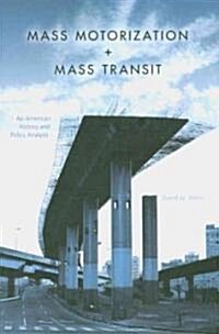 Mass Motorization + Mass Transit: An American History and Policy Analysis (Paperback)