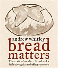 Bread Matters: The State of Modern Bread and a Definitive Guide to Baking Your Own (Hardcover)