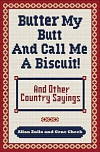 Butter My Butt and Call Me a Biscuit: And Other Country Sayings, Say-Sos, Hoots and Hollers (Paperback, Original)