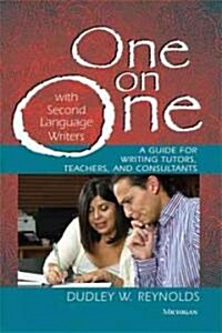 One on One with Second Language Writers: A Guide for Writing Tutors, Teachers, and Consultants (Paperback)