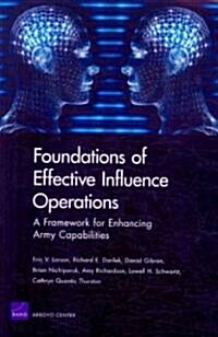 Foundations of Effective Influence Operations: A Framework for Enhancing Army Capabilities (Paperback, New)