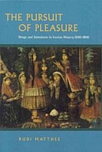The Pursuit of Pleasure: Drugs and Stimulants in Iranian History, 1500-1900 (Paperback)