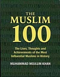 The Muslim 100: The Lives, Thoughts and Achievements of the Most Influential Muslims in History (Hardcover)