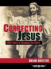 Correcting Jesus: 2000 Years of Changing the Story (Paperback)
