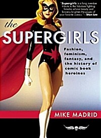 The Supergirls: Fashion, Feminism, Fantasy, and the History of Comic Book Heroines (Paperback)