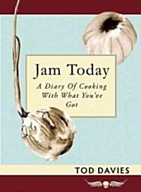 Jam Today: A Diary of Cooking with What Youve Got (Paperback)