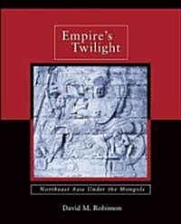 Empires Twilight: Northeast Asia Under the Mongols (Hardcover)