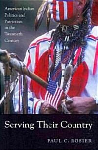 Serving Their Country: American Indian Politics and Patriotism in the Twentieth Century (Hardcover)