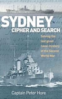 Sydney, Cipher, and Search: Solving the Last Great Naval Mystery of the Second World War (Paperback)