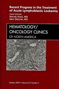 Recent Progress in the Treatment of Acute Lymphoblastic Leukemia, An Issue of Hematology/Oncology Clinics of North America (Hardcover)