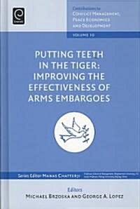 Putting Teeth in the Tiger : Improving the Effectiveness of Arms Embargoes (Hardcover)