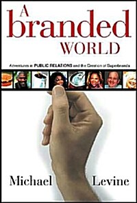 A Branded World: Adventures in Public Relations and the Creation of Superbrands (Hardcover)
