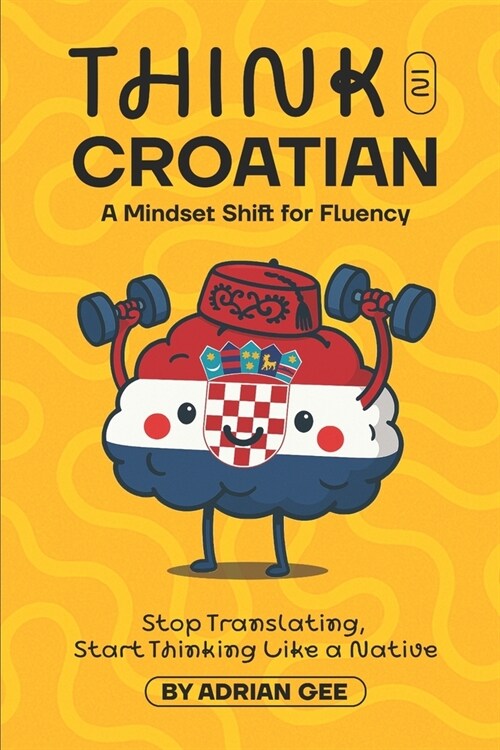 Think in Croatian: A Mindset Shift for Fluency (Paperback)