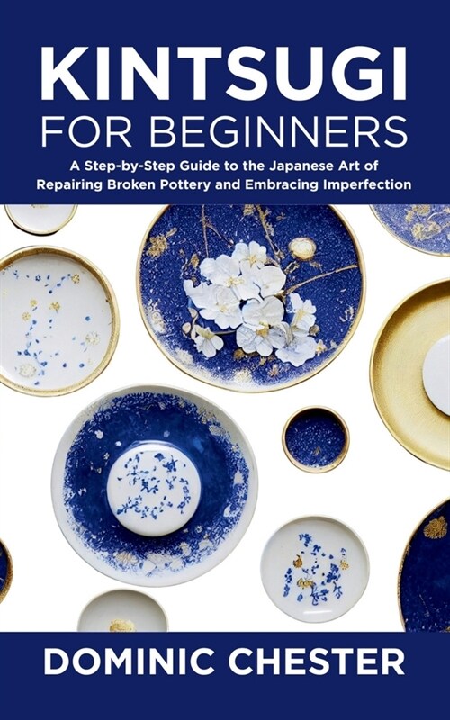 Kintsugi for Beginners: A Step-by-Step Guide to the Japanese Art of Repairing Broken Pottery and Embracing Imperfection (Paperback)