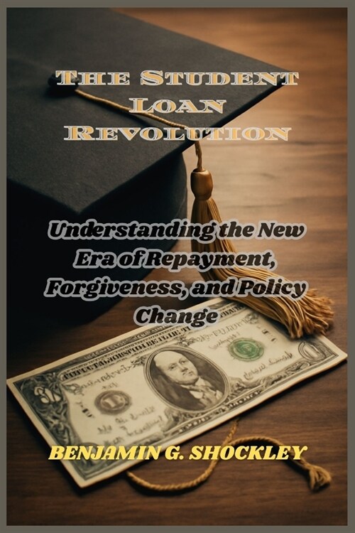The Student Loan Revolution: Understanding the New Era of Repayment, Forgiveness, and Policy Change (Paperback)