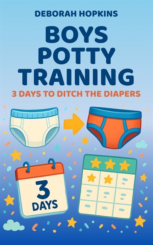 Boys Potty Training: 3 Days To Ditch The Diapers (Paperback)