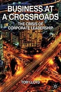 Business at a Crossroads : The Crisis of Corporate Leadership (Hardcover)