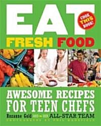 Eat Fresh Food: Awesome Recipes for Teen Chefs (Paperback)