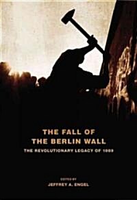 The Fall of the Berlin Wall: The Revolutionary Legacy of 1989 (Hardcover)