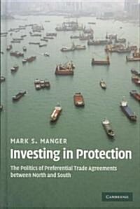 Investing in Protection : The Politics of Preferential Trade Agreements Between North and South (Hardcover)