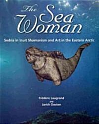 The Sea Woman: Sedna in Inuit Shamanism and Art in the Eastern Arctic (Paperback)