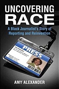 Uncovering Race: A Black Journalists Story of Reporting and Reinvention (Hardcover)