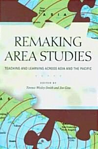 Remaking Area Studies: Teaching and Learning Across Asia and the Pacific (Hardcover)