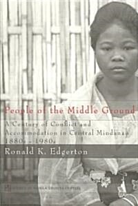 People of the Middle Ground: A Century of Conflict and Central Mindanao, 1880-1980s (Paperback)