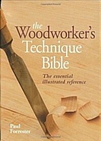 The Woodworkers Technique Bible: The Essential Illustrated Reference (Spiral)