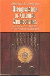 Appropriation of Colonial Broadcasting: A History of Early Radio in the Philippines, 1922-1946 [With CD (Audio)] (Paperback)