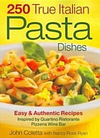 250 True Italian Pasta Dishes: Easy & Authentic Recipes: Inspired by Quartino Ristorante Pizzeria Wine Bar (Paperback)