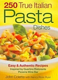 [중고] 250 True Italian Pasta Dishes: Easy & Authentic Recipes: Inspired by Quartino Ristorante Pizzeria Wine Bar (Paperback)