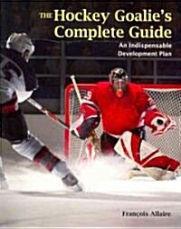 The Hockey Goalies Complete Guide: An Essential Development Plan (Paperback)