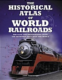 The Historical Atlas of World Railroads (Hardcover)