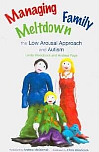 Managing Family Meltdown : The Low Arousal Approach and Autism (Paperback)