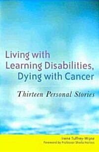 Living with Learning Disabilities, Dying with Cancer : Thirteen Personal Stories (Paperback)