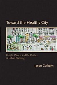 Toward the Healthy City: People, Places, and the Politics of Urban Planning (Paperback)
