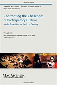 Confronting the Challenges of Participatory Culture: Media Education for the 21st Century (Paperback)