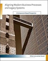 Aligning Modern Business Processes and Legacy Systems: A Component-Based Perspective (Paperback)