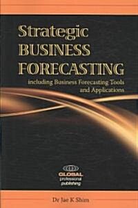 Strategic Business Forecasting : Including Business Forecasting Tools and Applications (Paperback)